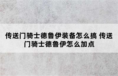 传送门骑士德鲁伊装备怎么搞 传送门骑士德鲁伊怎么加点